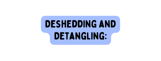 Deshedding and Detangling